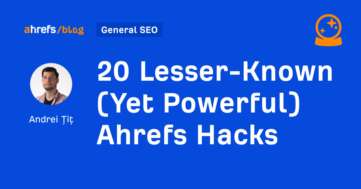20 Lesser-Known (Yet Powerful) Ahrefs Hacks